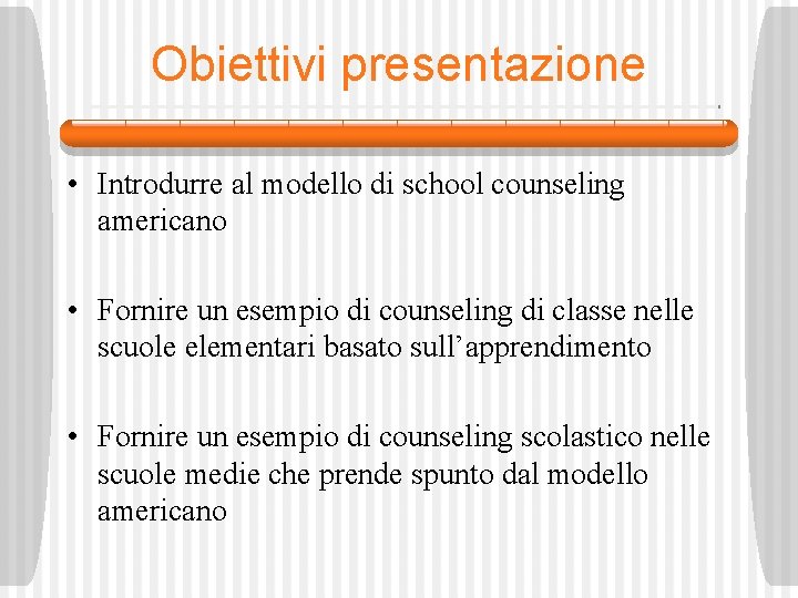 Obiettivi presentazione • Introdurre al modello di school counseling americano • Fornire un esempio