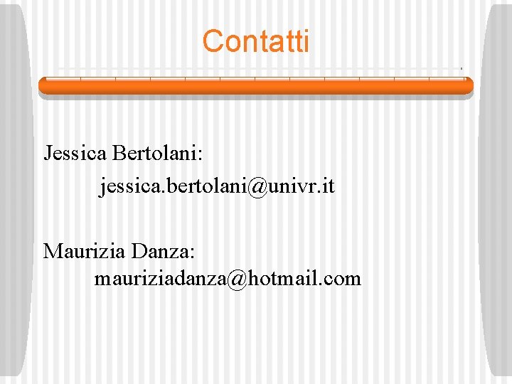 Contatti Jessica Bertolani: jessica. bertolani@univr. it Maurizia Danza: mauriziadanza@hotmail. com 