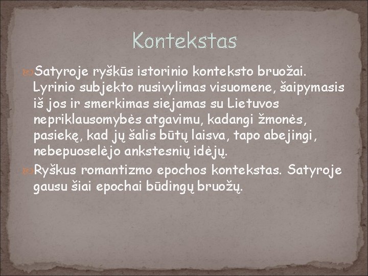 Kontekstas Satyroje ryškūs istorinio konteksto bruožai. Lyrinio subjekto nusivylimas visuomene, šaipymasis iš jos ir