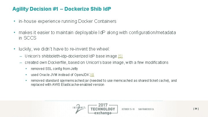 Agility Decision #1 – Dockerize Shib Id. P • in-house experience running Docker Containers Agility Decision #1 – Dockerize Shib Id. P • in-house experience running Docker Containers