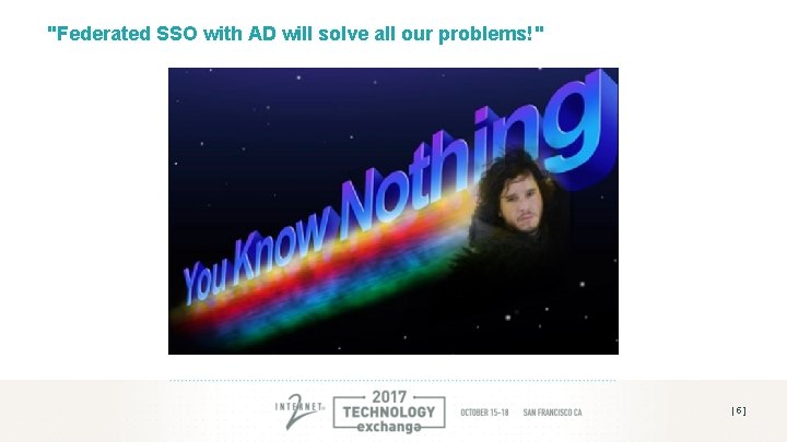 "Federated SSO with AD will solve all our problems!" [ 5 ] 