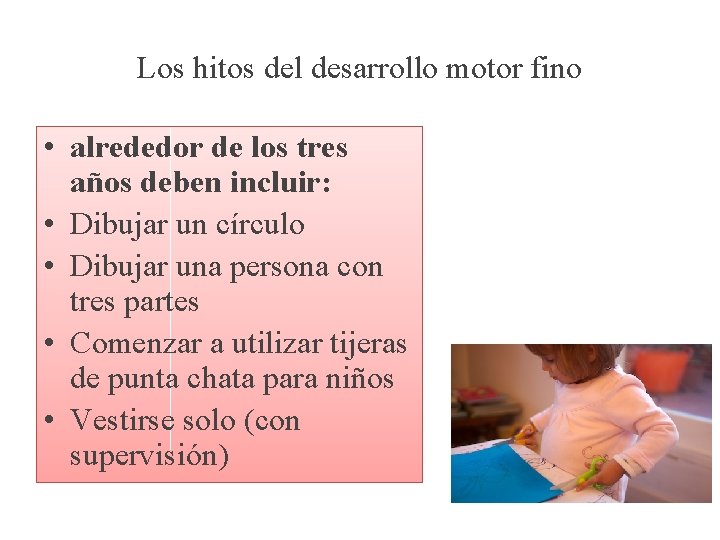 Los hitos del desarrollo motor fino • alrededor de los tres años deben incluir: