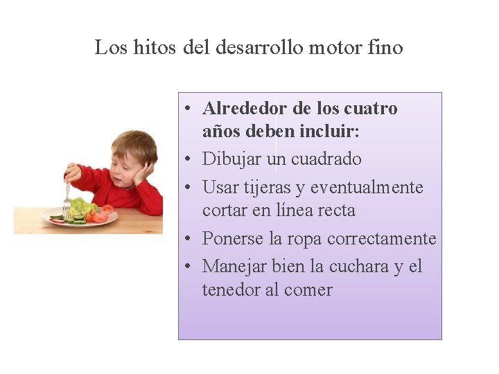 Los hitos del desarrollo motor fino • Alrededor de los cuatro años deben incluir: