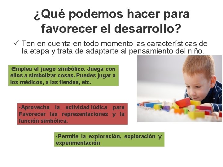 ¿Qué podemos hacer para favorecer el desarrollo? ü Ten en cuenta en todo momento