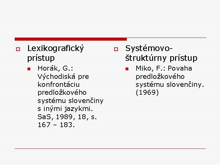 o Lexikografický prístup n Horák, G. : Východiská pre konfrontáciu predložkového systému slovenčiny s