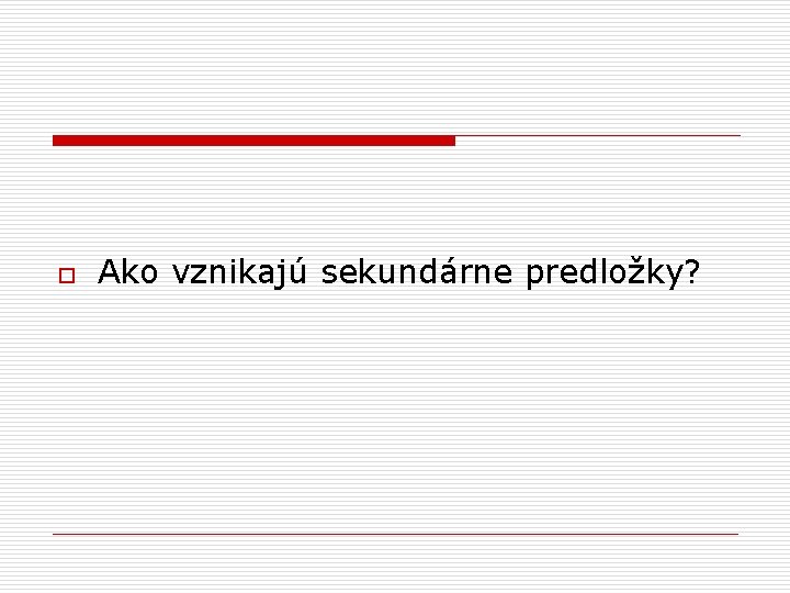 o Ako vznikajú sekundárne predložky? 