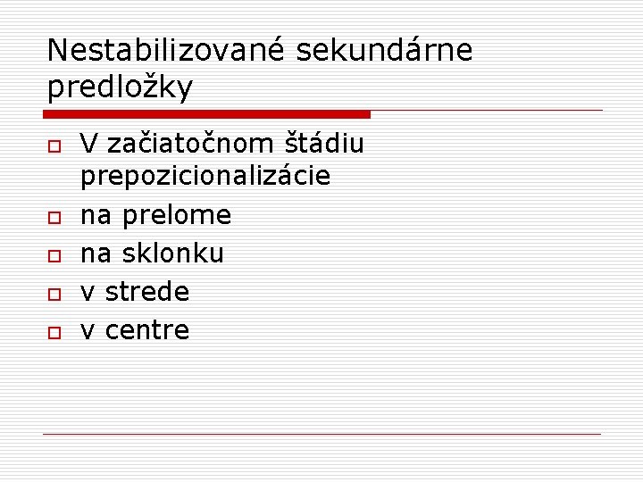 Nestabilizované sekundárne predložky o o o V začiatočnom štádiu prepozicionalizácie na prelome na sklonku