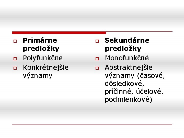 o o o Primárne predložky Polyfunkčné Konkrétnejšie významy o o o Sekundárne predložky Monofunkčné