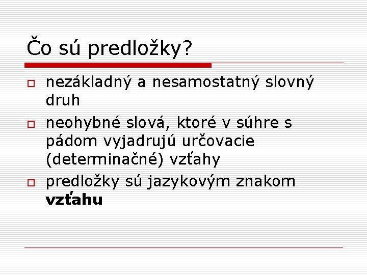 Čo sú predložky? o o o nezákladný a nesamostatný slovný druh neohybné slová, ktoré