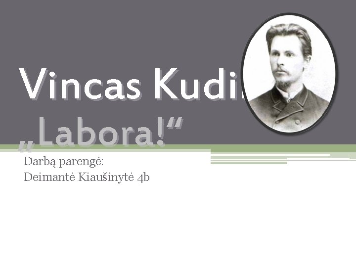 Vincas Kudirka „Labora!“ Darbą parengė: Deimantė Kiaušinytė 4 b 