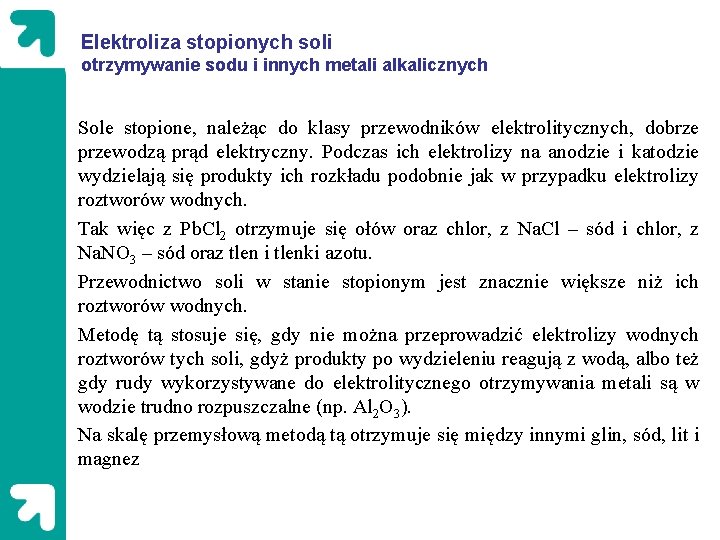 Elektroliza stopionych soli otrzymywanie sodu i innych metali alkalicznych Sole stopione, należąc do klasy