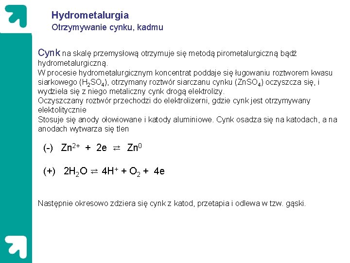 Hydrometalurgia Otrzymywanie cynku, kadmu Cynk na skalę przemysłową otrzymuje się metodą pirometalurgiczną bądź hydrometalurgiczną.