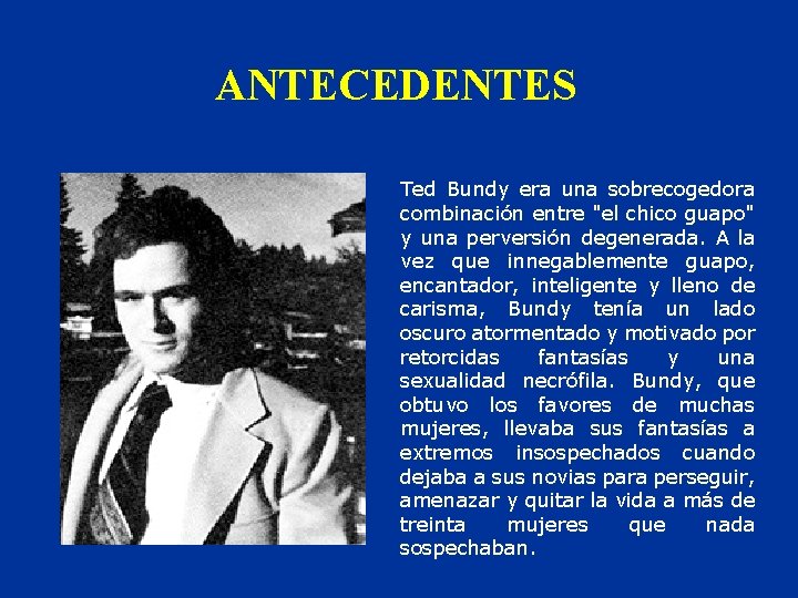 ANTECEDENTES Ted Bundy era una sobrecogedora combinación entre "el chico guapo" y una perversión