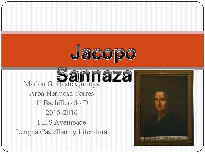 Jacopo Sannazaro Marlon G. Basto Quiroga Aroa Hermosa Torres 1º Bachillerado D 2015 -2016