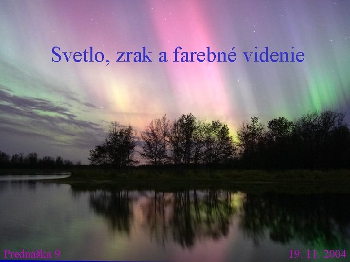 Svetlo, zrak a farebné videnie Prednáška 9 19. 11. 2004 