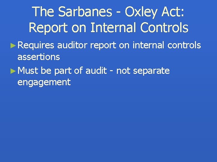 The Sarbanes - Oxley Act: Report on Internal Controls ► Requires auditor report on