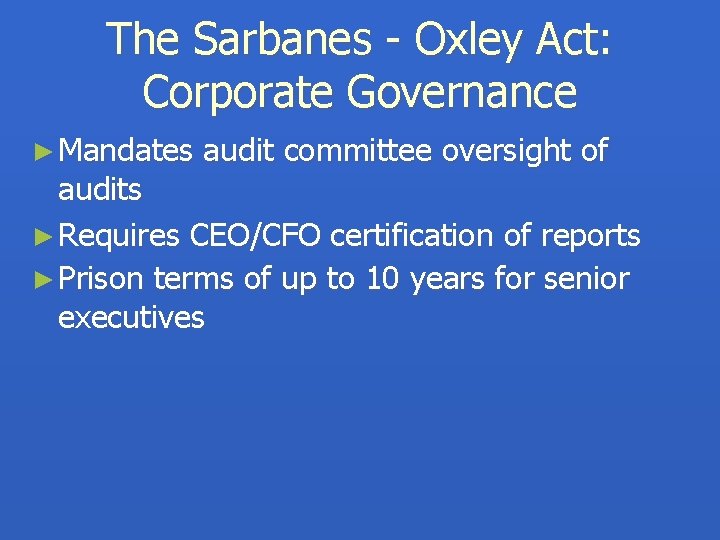 The Sarbanes - Oxley Act: Corporate Governance ► Mandates audit committee oversight of audits