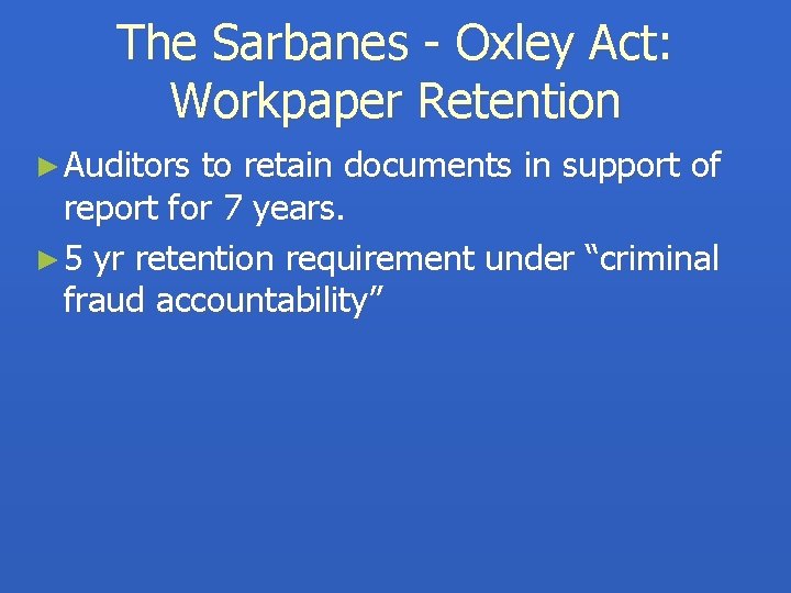 The Sarbanes - Oxley Act: Workpaper Retention ► Auditors to retain documents in support