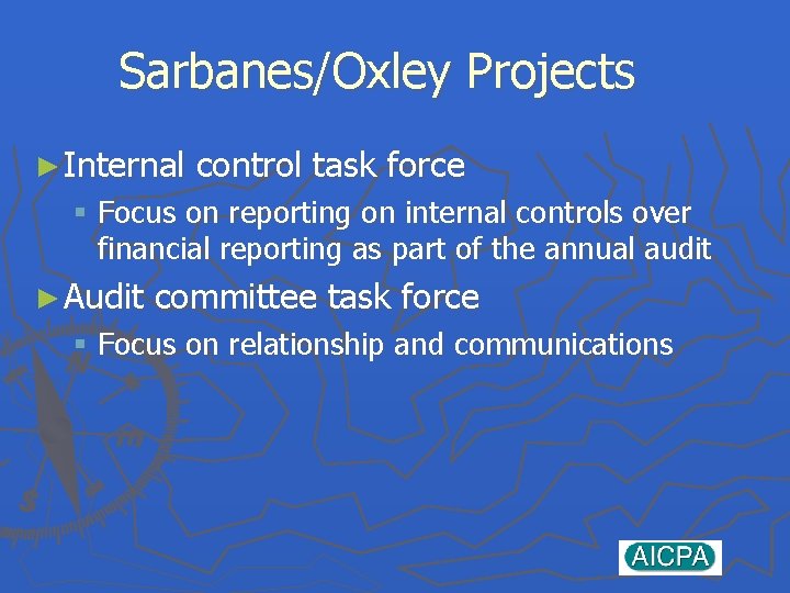 Sarbanes/Oxley Projects ► Internal control task force § Focus on reporting on internal controls