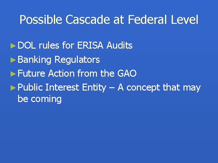 Possible Cascade at Federal Level ► DOL rules for ERISA Audits ► Banking Regulators
