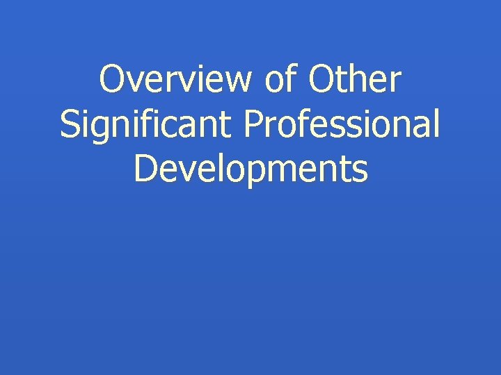 Overview of Other Significant Professional Developments 