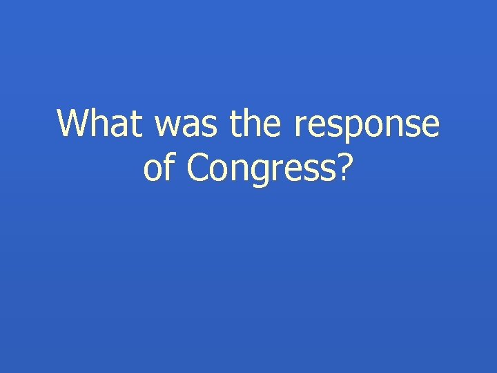 What was the response of Congress? 