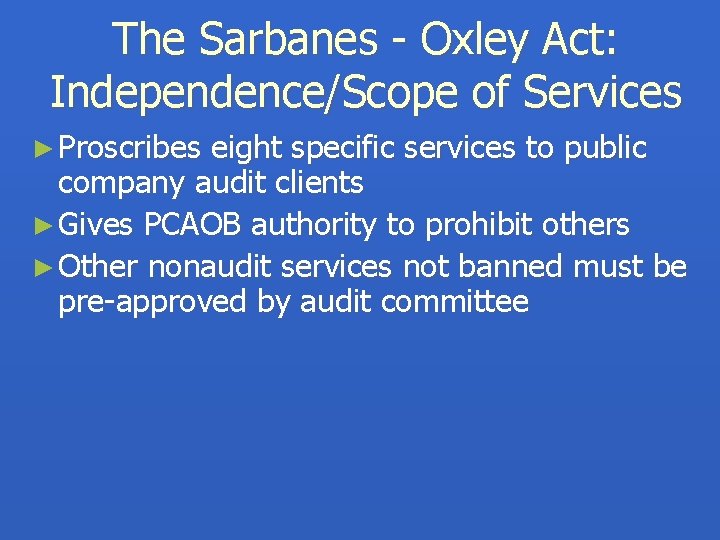 The Sarbanes - Oxley Act: Independence/Scope of Services ► Proscribes eight specific services to