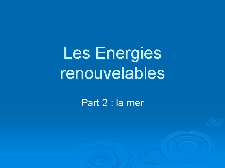 Les Energies renouvelables Part 2 : la mer 