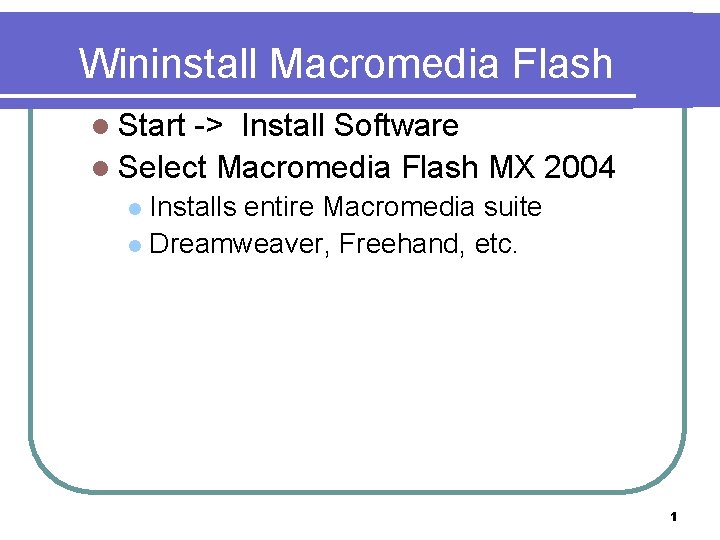 Wininstall Macromedia Flash l Start -> Install Software l Select Macromedia Flash MX 2004