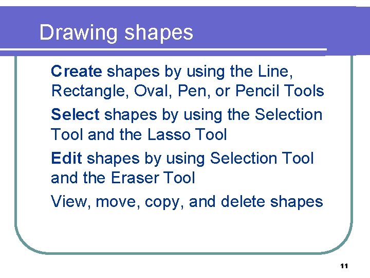 Drawing shapes n Create shapes by using the Line, Rectangle, Oval, Pen, or Pencil