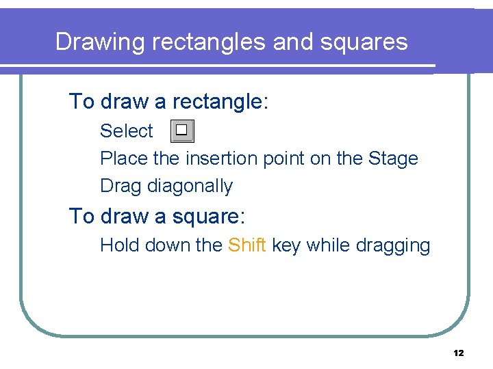 Drawing rectangles and squares n To draw a rectangle: 1. Select 2. Place the