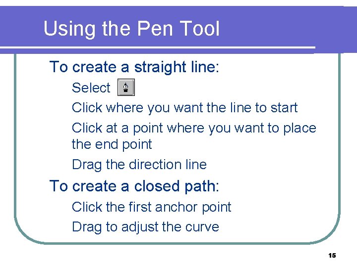 Using the Pen Tool n To create a straight line: 1. Select 2. Click