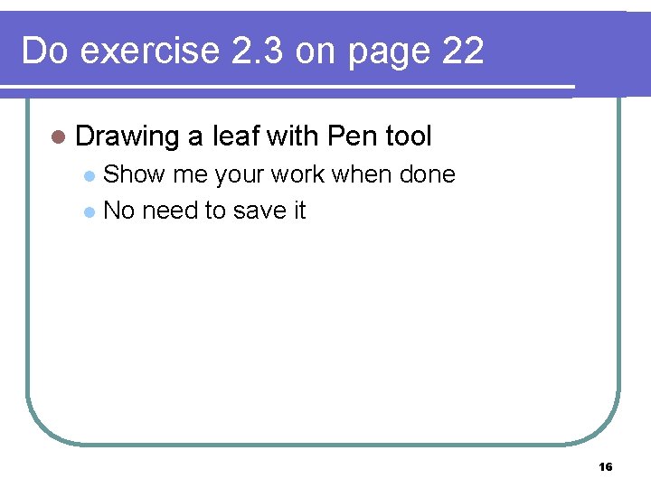 Do exercise 2. 3 on page 22 l Drawing a leaf with Pen tool