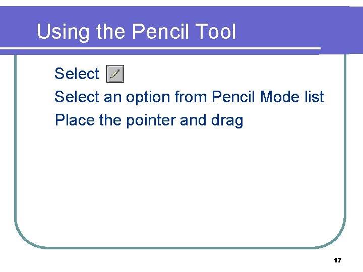 Using the Pencil Tool 1. Select 2. Select an option from Pencil Mode list