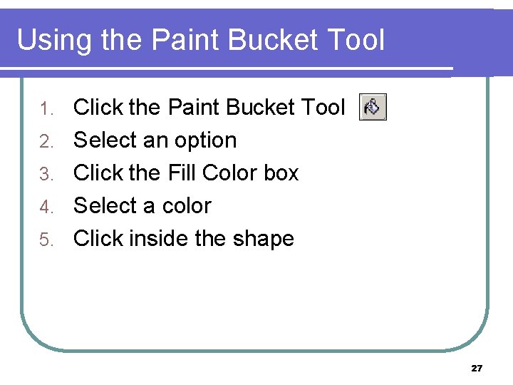 Using the Paint Bucket Tool 1. 2. 3. 4. 5. Click the Paint Bucket