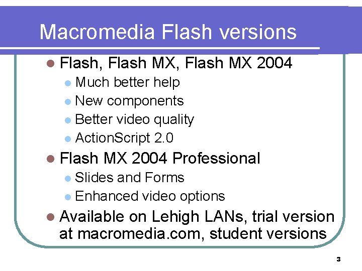 Macromedia Flash versions l Flash, Flash MX, Flash MX 2004 Much better help l