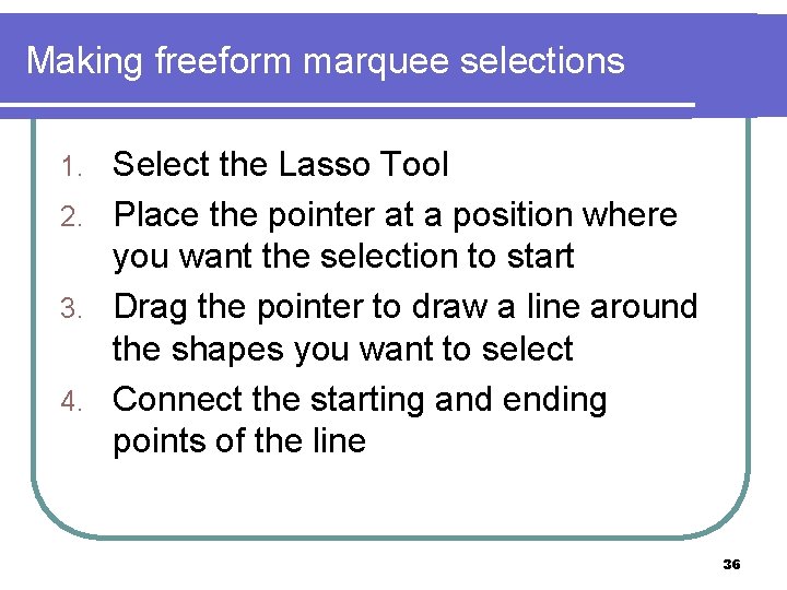 Making freeform marquee selections Select the Lasso Tool 2. Place the pointer at a