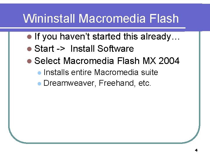 Wininstall Macromedia Flash l If you haven’t started this already… l Start -> Install