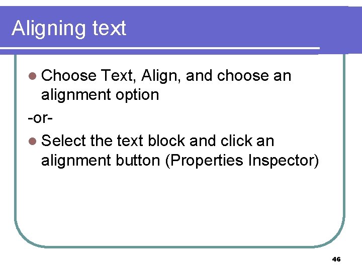 Aligning text l Choose Text, Align, and choose an alignment option -orl Select the