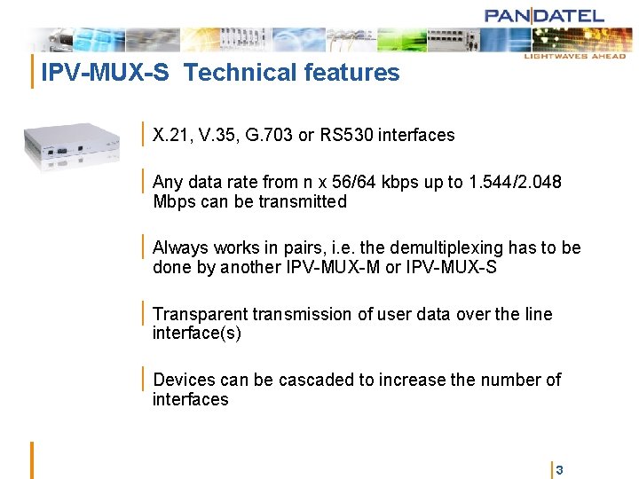 | IPV-MUX-S Technical features | X. 21, V. 35, G. 703 or RS 530