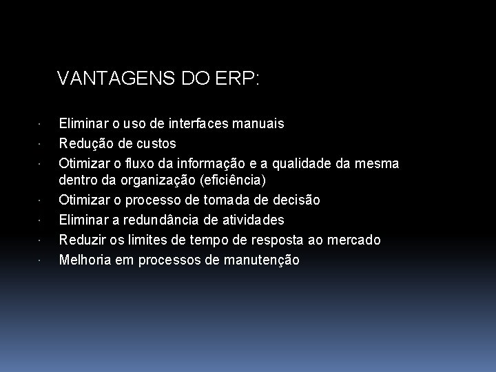 VANTAGENS DO ERP: Eliminar o uso de interfaces manuais Redução de custos Otimizar o