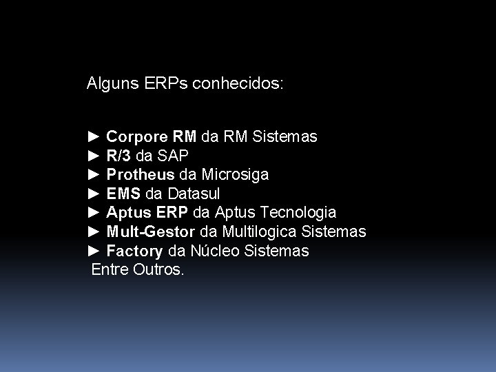 Alguns ERPs conhecidos: ► Corpore RM da RM Sistemas ► R/3 da SAP ►