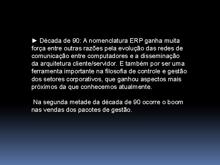 ► Década de 90: A nomenclatura ERP ganha muita força entre outras razões pela
