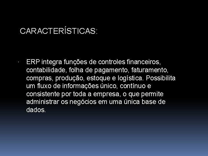 CARACTERÍSTICAS: ERP integra funções de controles financeiros, contabilidade, folha de pagamento, faturamento, compras, produção,