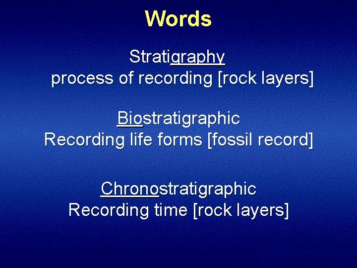 Words Stratigraphy process of recording [rock layers] Biostratigraphic Recording life forms [fossil record] Chronostratigraphic