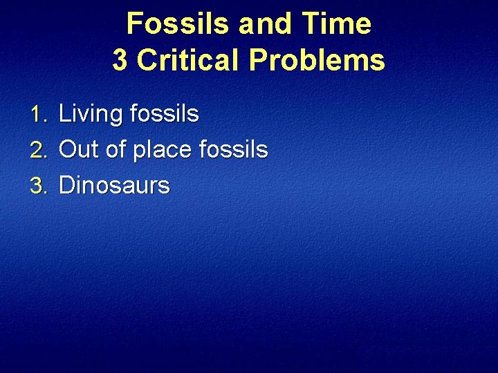 Fossils and Time 3 Critical Problems 1. Living fossils 2. Out of place fossils