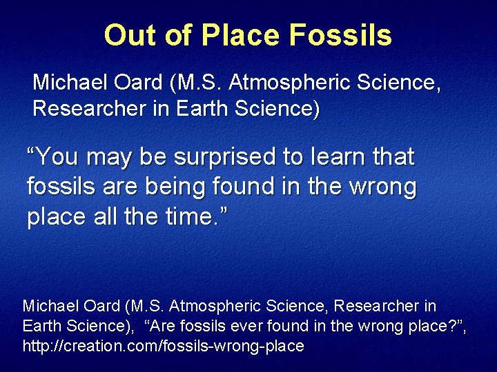 Out of Place Fossils Michael Oard (M. S. Atmospheric Science, Researcher in Earth Science)