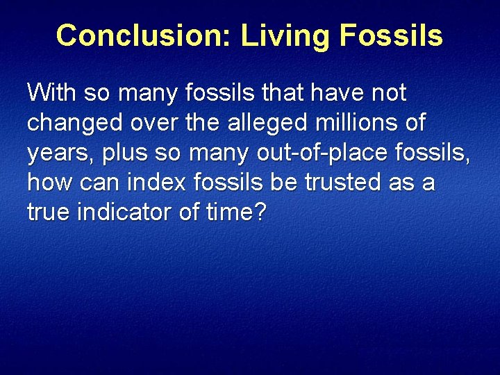 Conclusion: Living Fossils With so many fossils that have not changed over the alleged