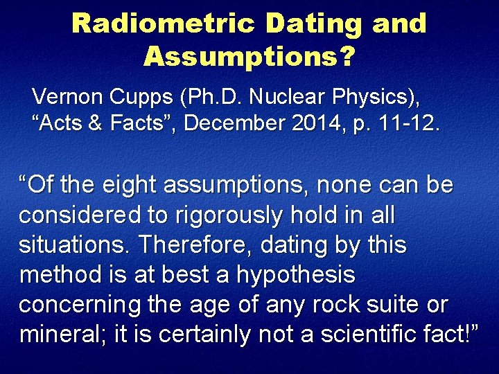 Radiometric Dating and Assumptions? Vernon Cupps (Ph. D. Nuclear Physics), “Acts & Facts”, December