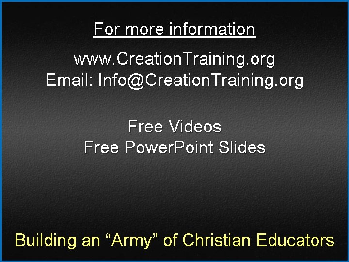 For more information www. Creation. Training. org Email: Info@Creation. Training. org Free Videos Free